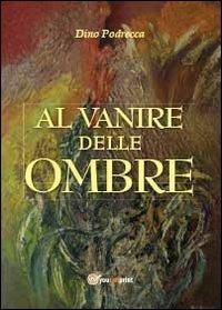Al vanire delle ombre - Dino Podrecca - Libro Youcanprint 2013, Narrativa | Libraccio.it