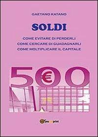 Soldi come evitare di perderli come cercare di guadagnarli - G. Katano - Libro Youcanprint 2013, Saggistica | Libraccio.it