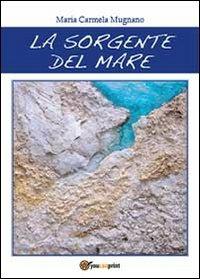 La sorgente del mare - M. Carmela Mugnano - Libro Youcanprint 2013 | Libraccio.it