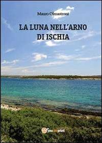 La luna nell'Arno di Ischia - Mauro Olmastroni - Libro Youcanprint 2013 | Libraccio.it