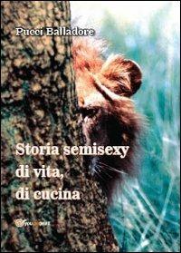Storia semisexy di vita, di cucina - Francesco Balladore Pallieri - Libro Youcanprint 2013 | Libraccio.it