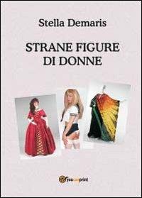 Strane figure di donne - Stella Demaris - Libro Youcanprint 2013 | Libraccio.it