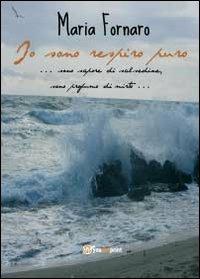 Io sono respiro puro - Maria Fornaro - Libro Youcanprint 2013 | Libraccio.it