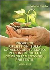 Proverbi. Riflessioni sulla sapienza del passato, per un corretto comportamento nel presente. Vol. 1