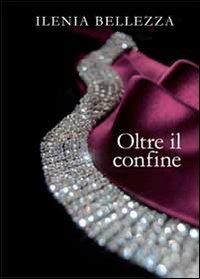 Oltre il confine - Ilenia Bellezza - Libro Youcanprint 2013 | Libraccio.it