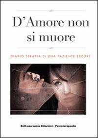 D'amore non si muore. Diario terapia di una paziente escort - Lucia Chiarioni - Libro Youcanprint 2013 | Libraccio.it