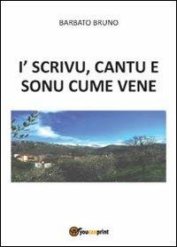 I' scrivu, cantu e sonu, cume vene - Bruno Barbato - Libro Youcanprint 2013 | Libraccio.it