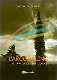 L' arcobaleno - Fabio Baldissara - Libro Youcanprint 2013 | Libraccio.it