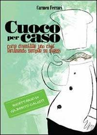 Cuoco per caso - Carmen Ferrari - Libro Youcanprint 2013 | Libraccio.it