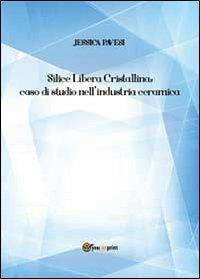 Silice libera cristallina: caso di studio nell'industria ceramica - Jessica Pavesi - Libro Youcanprint 2013 | Libraccio.it
