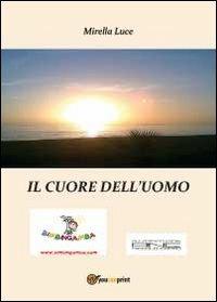 Il cuore dell'uomo - Mirella Luce - Libro Youcanprint 2013, Narrativa | Libraccio.it