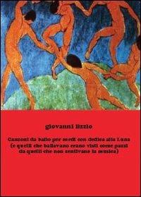 Canzoni da ballo per sordi con dedica alla luna - Giovanni Lizzio - Libro Youcanprint 2013, Poesia | Libraccio.it
