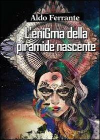 L' enigma della piramide nascente - Aldo Ferrante - Libro Youcanprint 2013, Narrativa | Libraccio.it