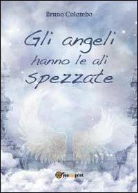 Gli angeli hanno le ali spezzate - Bruno Colombo - Libro Youcanprint 2013, Narrativa | Libraccio.it