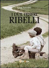 I due teneri ribelli - Elisa Amodei - Libro Youcanprint 2013, Narrativa per ragazzi | Libraccio.it