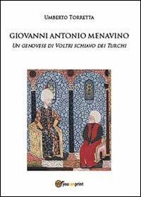 Giovanni Antonio Menavino. Un genovese di Voltri schiavo dei turchi - Umberto Torretta - Libro Youcanprint 2013 | Libraccio.it