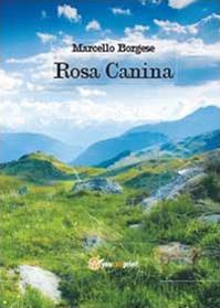 Rosa canina - Marcello Borgese - Libro Youcanprint 2013, Narrativa | Libraccio.it