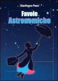 Favole astronomiche - Gianfranco Pesci - Libro Youcanprint 2013, Narrativa | Libraccio.it
