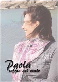 Paola. Soffio nel vento - Alessandra Perziano - Libro Youcanprint 2013, Narrativa | Libraccio.it