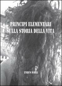 Principi elementari sulla storia della vita - Enrico Marra - Libro Youcanprint 2013 | Libraccio.it