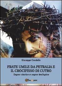 Frate Umile da Petralia e il crocifisso di Cutro - Giuseppe Condello - Libro Youcanprint 2013 | Libraccio.it