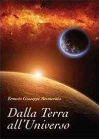 Dalla Terra all'Universo - Ernesto Giuseppe Ammerata - Libro Youcanprint 2013, Scienze | Libraccio.it