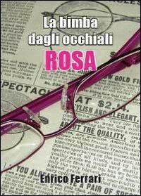 La bimba dagli occhiali rosa - Enrico Ferrari - Libro Youcanprint 2013, Narrativa per ragazzi | Libraccio.it