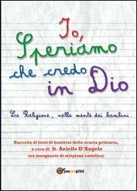 Io, speriamo che credo in Dio - Aniello D'Angelo - Libro Youcanprint 2013 | Libraccio.it