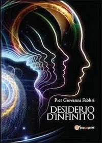 Desiderio d'infinito - Pier Giovanni Fabbri - Libro Youcanprint 2013 | Libraccio.it