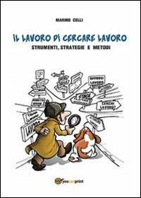Il lavoro di cercare lavoro - Marino Celli - Libro Youcanprint 2013, Saggistica | Libraccio.it