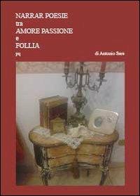 Narrar poesie tra amore passion e follia - Antonio Sere - Libro Youcanprint 2013, Poesia | Libraccio.it