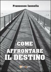 Come affrontare il destino - Francesco Iannella - Libro Youcanprint 2013, Saggistica | Libraccio.it