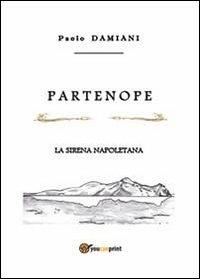 Partenope - Paolo Damiani - Libro Youcanprint 2013, Narrativa | Libraccio.it