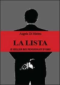 La lista. Il killer dei pensionati d'oro - Angela Di Matteo - Libro Youcanprint 2013 | Libraccio.it
