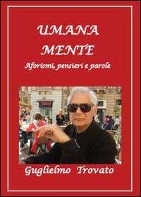 Umana mente. Aforismi, pensieri e parole - Guglielmo Trovato - Libro Youcanprint 2013, Poesia | Libraccio.it