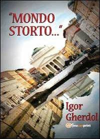 Mondo storto - Igor Gherdol - Libro Youcanprint 2013, Narrativa | Libraccio.it