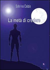 La metà di credere - Sabrina Calzia - Libro Youcanprint 2013 | Libraccio.it