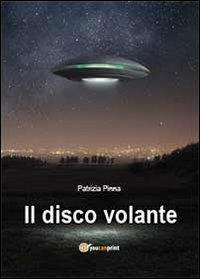 Il disco volante - Patrizia Pinna - Libro Youcanprint 2013 | Libraccio.it