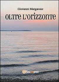 Oltre l'orizzonte - Giovanni Margarone - Libro Youcanprint 2013 | Libraccio.it