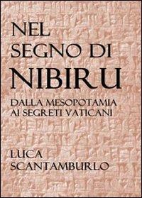 Nel segno di Nibiru. Dalla Mesopotamia ai segreti vaticani - Luca Scantamburlo - Libro Youcanprint 2013 | Libraccio.it