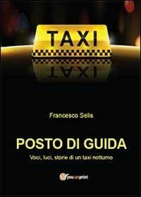 Posto di guida: voci, luci, storie di un taxi notturno - Francesco Selis - Libro Youcanprint 2013 | Libraccio.it