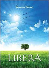 Libera - Rosaria Peluso - Libro Youcanprint 2013, Narrativa | Libraccio.it