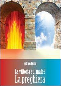 La vittoria sul male? La preghiera - Patrizia Pinna - Libro Youcanprint 2013 | Libraccio.it