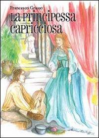La principessa capricciosa - Francesco Grasso - Libro Youcanprint 2013 | Libraccio.it