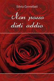 Non posso dirti addio - Silvia Cervellati - Libro Youcanprint 2013, Narrativa | Libraccio.it