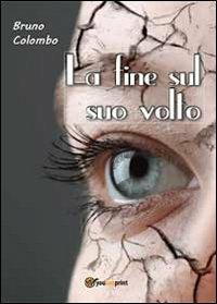 La fine sul suo volto - Bruno Colombo - Libro Youcanprint 2013 | Libraccio.it
