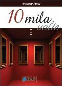 10 mila volte - Vincenzo Perez - Libro Youcanprint 2013 | Libraccio.it