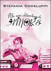 Ma non chiamiamolo amore - Stefania Codeluppi - Libro Youcanprint 2013 | Libraccio.it