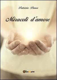 Miracoli d'amore - Patrizia Pinna - Libro Youcanprint 2013 | Libraccio.it