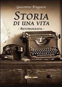 Storia di una vita - Giacomino Brugnera - Libro Youcanprint 2013 | Libraccio.it